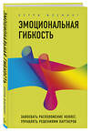 Эксмо Керри Флеминг "Эмоциональная гибкость. Завоевать расположение коллег, управлять решениями партнеров" 484139 978-5-04-102538-0 