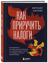 Эксмо Евгения Цанова "Как приручить налоги. Путеводитель по миру налогов для тех, кто зарабатывает, тратит и планирует открыть малый бизнес" 485405 978-5-04-170540-4 