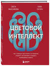 Эксмо Света Максимова, Лива Тагира "Цветовой интеллект. Как с помощью цвета влиять на поведение, управлять настроением и создавать незабываемые проекты" 485464 978-5-04-204892-0 