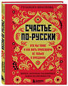 Эксмо Гульнара Краснова "Счастье по-русски. Кто мы такие и как жить припеваючи не только в праздники" 485525 978-5-04-201451-2 