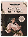 Эксмо Таэ Юн Ким "Иди туда, где трудно. 7 шагов для обретения внутренней силы (азиатское оформление)" 485527 978-5-04-200068-3 