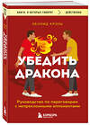 Эксмо Кроль Леонид "Убедить дракона. Руководство по переговорам с непреклонными оппонентами" 485702 978-5-04-210861-7 