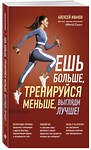 Эксмо Алексей Иванов "Ешь больше, тренируйся меньше, выгляди лучше! (новое оформление)" 485709 978-5-04-211423-6 