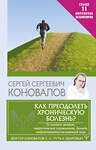 АСТ Сергей Сергеевич Коновалов "Как преодолеть хроническую болезнь? О заочном лечении, энергетических упражнениях, буклете, информационно-насыщенной воде" 486205 978-5-17-152195-0 