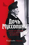 АСТ Кэролайн Мурхед "Дочь Муссолини. Самая опасная женщина в Европе" 486282 978-5-17-160166-9 