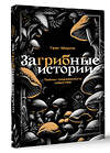 АСТ Грег Марли "ЗаГРИБные истории. Тайны подземного царства" 486389 978-5-17-167990-3 