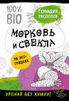 Эксмо Геннадий Распопов "Морковь и свекла на эко грядках. Урожай без химии" 487891 978-5-04-090466-2 