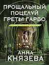 Эксмо Анна Князева "Прощальный поцелуй Греты Гарбо" 488132 978-5-04-212552-2 