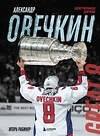 Эксмо Игорь Рабинер "Александр Овечкин. Иллюстрированная биография" 490616 978-5-04-207804-0 