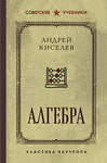 Эксмо Андрей Киселев "Алгебра. Учебник для 6-7 классов. Лучшие советские учебники" 490634 978-5-04-208959-6 