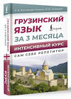 АСТ Ростовцев-Попель А.А., Тетрадзе М.И. "Грузинский язык за 3 месяца. Интенсивный курс" 490836 978-5-17-166669-9 