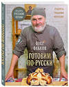 Эксмо Олег Ольхов "ГОТОВИМ ПО-РУССКИ. Рецепты.Традиции. Наследие" 493278 978-5-04-199364-1 