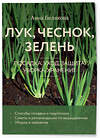 Эксмо Анна Белякова "Лук, чеснок, зелень. Посадка. Уход. Защита. Уборка. Хранение (новое оформление)" 493388 978-5-04-211687-2 