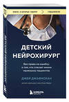 Эксмо Джей Джаямохан "Детский нейрохирург. Без права на ошибку: о том, кто спасает жизни маленьких пациентов" 493397 978-5-04-212225-5 