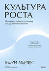 Эксмо Мэри Мерфи "Культура роста. Принципы гибкого сознания для развития компаний" 496518 978-5-00214-767-0 