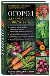 Эксмо Октябрина Ганичкина, Александр Ганичкин "Огород для себя и не только. Все об овощах и зелени" 498069 978-5-04-109901-5 
