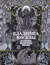 АСТ Кравченко Т.Ю. "Кладбища Москвы. История, культура, имена" 500843 978-5-17-160836-1 