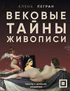 Эксмо Елена Легран "Вековые тайны живописи. Ключи к великим шедеврам" 501524 978-5-04-198101-3 