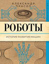АСТ Александр Прасол "Роботы. История развития машин" 501603 978-5-17-165756-7 