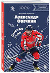 Эксмо Владимир Лаевский "Александр Овечкин. Легенда льда: все о любимом спортсмене для юных читателей" 504749 978-5-04-204665-0 