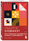 Эксмо Пол Гуйо "Убейте собаку! Или Первая правдивая книга о сценариях" 504750 978-5-04-204712-1 