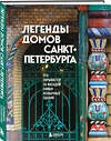 Эксмо "Легенды домов Санкт-Петербурга. Что скрывается за фасадом самых необычных зданий" 504787 978-5-04-210611-8 