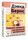 АСТ Дэвид Д. Бернс "Терапия тревоги, настроения, депрессии. Новое издание. Революционный метод" 505035 978-5-17-170132-1 