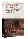 АСТ Александр Боханов "Фавориты и фаворитки царского двора" 510034 978-5-17-166741-2 