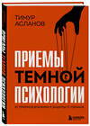 Эксмо Тимур Асланов "Приемы темной психологии. 67 приемов влияния и защиты от обмана" 539272 978-5-04-201607-3 