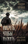 АСТ Владлен Чертинов "Фронтовые истории. Наше время. Умереть, чтобы выжить" 549641 978-5-17-167875-3 