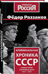 Эксмо Федор Раззаков "Криминальная хроника СССР. Самые яркие уголовные дела 1917-1991" 551196 978-5-00222-905-5 