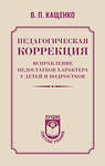 АСТ В. П. Кащенко "Педагогическая коррекция. Исправление недостатков характера у детей и подростков" 551305 978-5-17-177912-2 