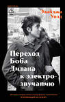 Эксмо Элайджа Уолд "Переход Боба Дилана к электрозвучанию" 554827 978-5-04-204308-6 