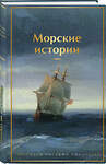 Эксмо Станюкович К.М., Житков Б.С., Куприн А.И. "Морские истории. Рассказы русских писателей" 554878 978-5-04-212778-6 