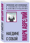 Эксмо Марк Аврелий "Наедине с собой. Философия для начинающих с комментариями и иллюстрациями" 557042 978-5-04-208715-8 