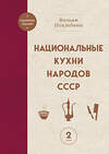 Эксмо Вильям Похлебкин "Национальные кухни народов СССР т.2" 557057 978-5-04-213005-2 