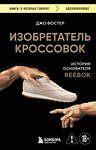 Эксмо Джо Фостер "Изобретатель кроссовок. История основателя Reebok (переупаковка)" 557072 978-5-04-215934-3 