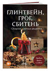 Эксмо "Глинтвейн, грог, сбитень. Сборник уютных рецептов" 557082 978-5-04-218342-3 
