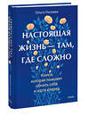 Эксмо Ольга Низаева "Настоящая жизнь — там, где сложно. Книга, которая поможет обнять себя и идти вперед" 559978 978-5-00250-332-2 