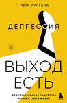 Эксмо Петр Лупенко "Депрессия: выход есть. Возможно, самая радостная книга в твоей жизни" 561532 978-5-04-215636-6 