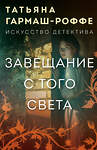 Эксмо Татьяна Гармаш-Роффе "Завещание с того света" 561546 978-5-04-225391-1 