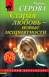 Эксмо Марина Серова "Старая любовь – новые неприятности" 561584 978-5-04-226942-4 