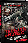 Эксмо Сергей Алдонин "Черный бизнес. Экономическая преступность в СССР" 561618 978-5-00269-005-3 