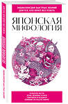 Эксмо "Японская мифология. Для тех, кто хочет все успеть" 561864 978-5-04-217723-1 