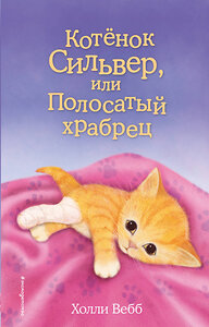 Эксмо Холли Вебб "Котёнок Сильвер, или Полосатый храбрец (выпуск 25)" 339207 978-5-699-85030-3 