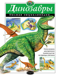 Эксмо Грин Т. "Динозавры. Полная энциклопедия" 339716 978-5-699-81048-2 