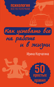 Эксмо Ирина Корчагина "Как успевать все на работе и в жизни. 50 простых правил" 339800 978-5-699-87322-7 