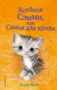 Эксмо Холли Вебб "Котёнок Сэмми, или Семья для крохи (выпуск 31)" 340953 978-5-699-93585-7 