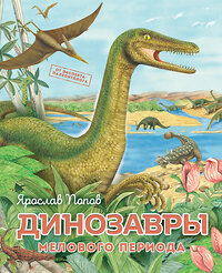 Эксмо Ярослав Попов "Динозавры мелового периода" 341383 978-5-699-99233-1 