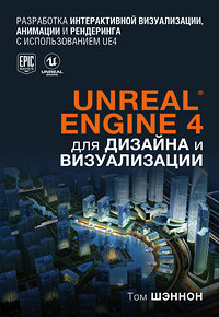 Эксмо Том Шэннон "Unreal Engine 4 для дизайна и визуализации" 345055 978-5-04-108632-9 